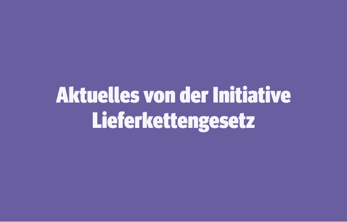 Aktuelles von der Initiative Lieferkettengesetz  18. Dezember 2025