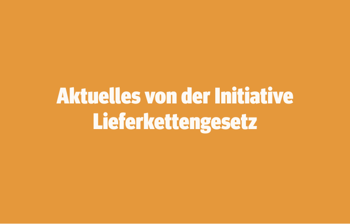 Aktuelles von der Initiative Lieferkettengesetz  13. Februar 2025